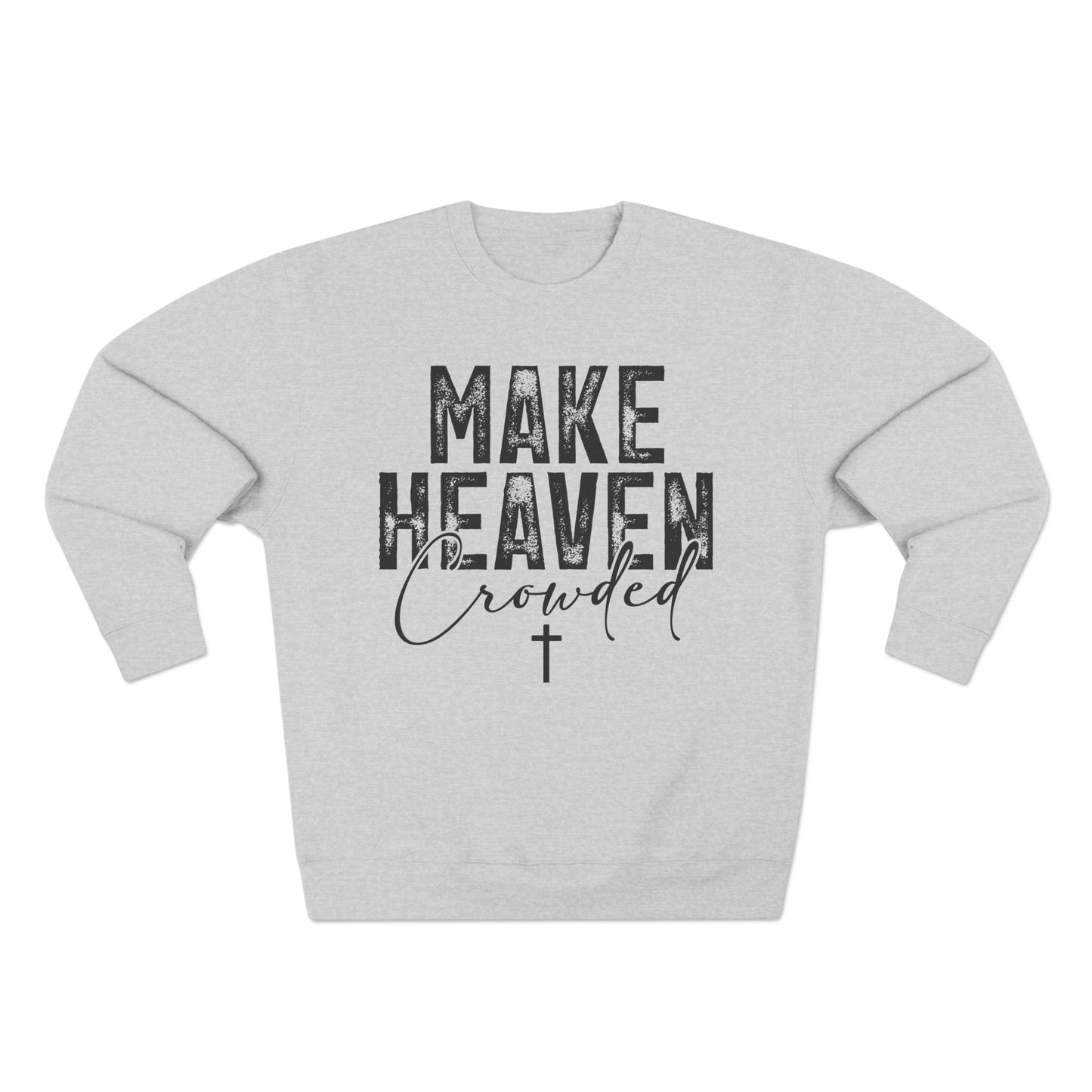 Make Heaven Crowded Crewneck Sweatshirt — Inspirational Christian Sweater