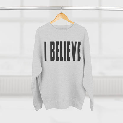 I BELIEVE Crewneck Sweatshirt — Minimalist Statement Pullover