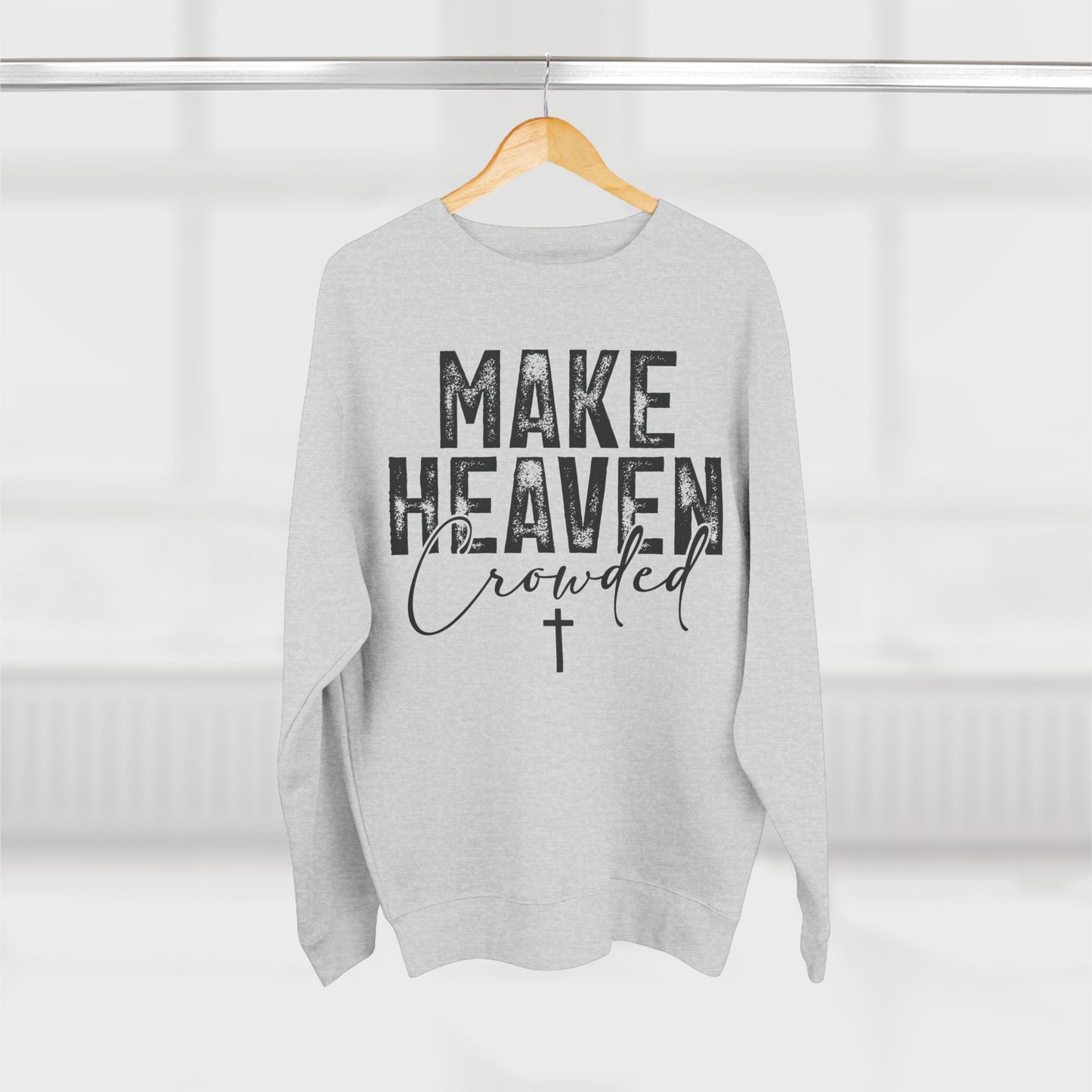 Make Heaven Crowded Crewneck Sweatshirt — Inspirational Christian Sweater