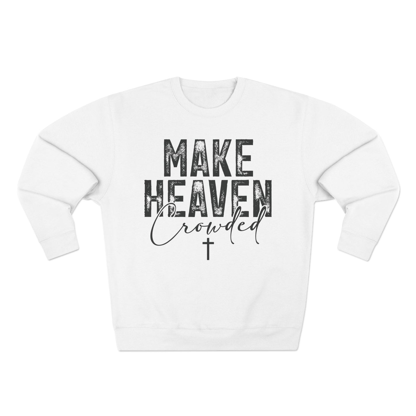 Make Heaven Crowded Crewneck Sweatshirt — Inspirational Christian Sweater