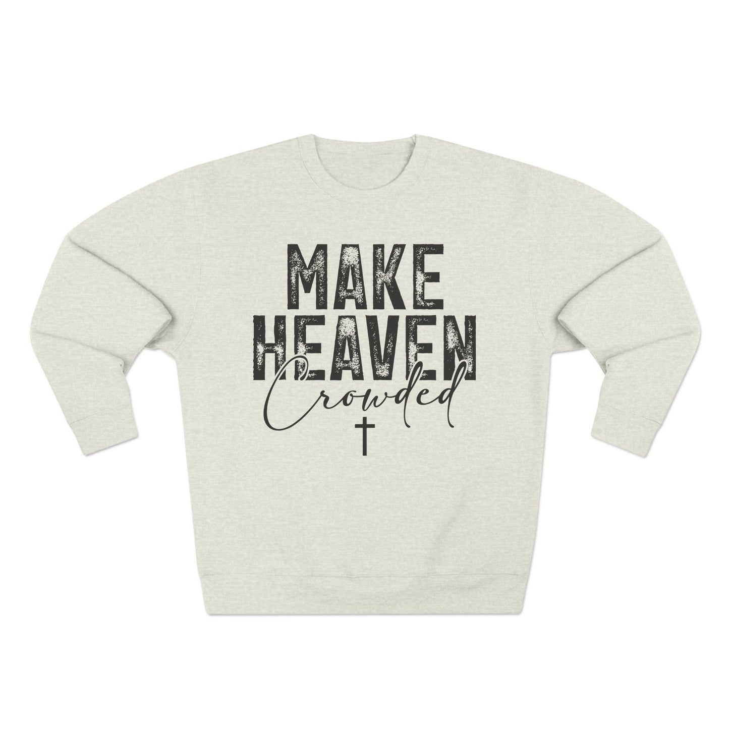 Make Heaven Crowded Crewneck Sweatshirt — Inspirational Christian Sweater